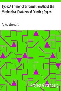 Type: A Primer of Information About the Mechanical Features of Printing Types: Their Sizes, Font Schemes, &c. with a Brief Description of Their Manufacture cover